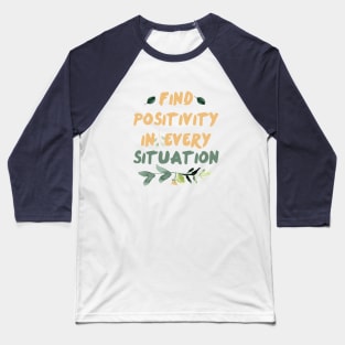 Find Positivity In Every Situation || Motivational Quote Design Baseball T-Shirt